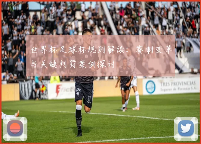 世界杯足球杯规则解读：赛制变革与关键判罚案例探讨