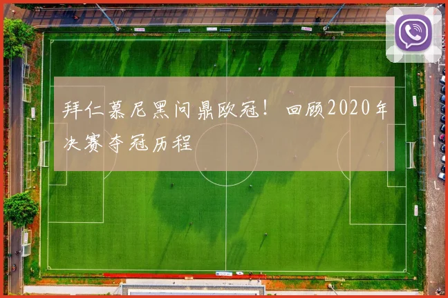 拜仁慕尼黑问鼎欧冠!回顾2020年决赛夺冠历程