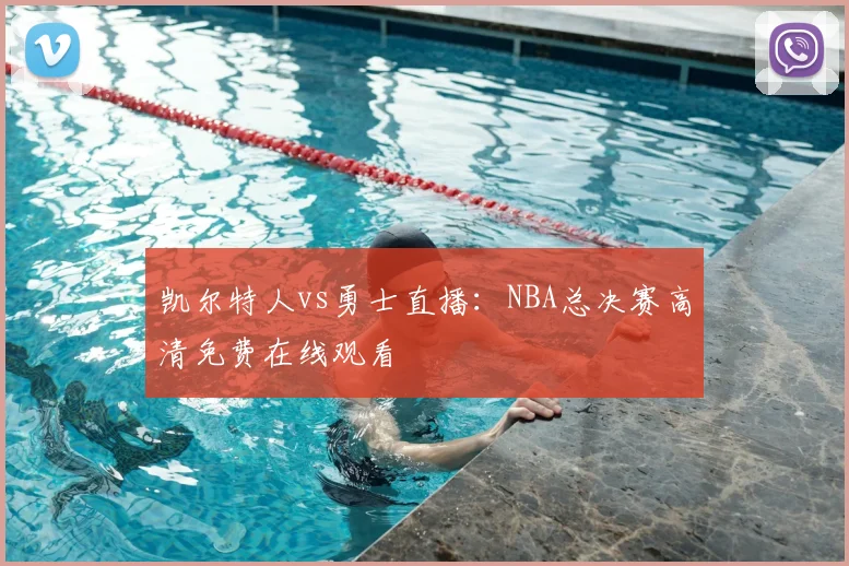 凯尔特人vs勇士直播：NBA总决赛高清免费在线观看